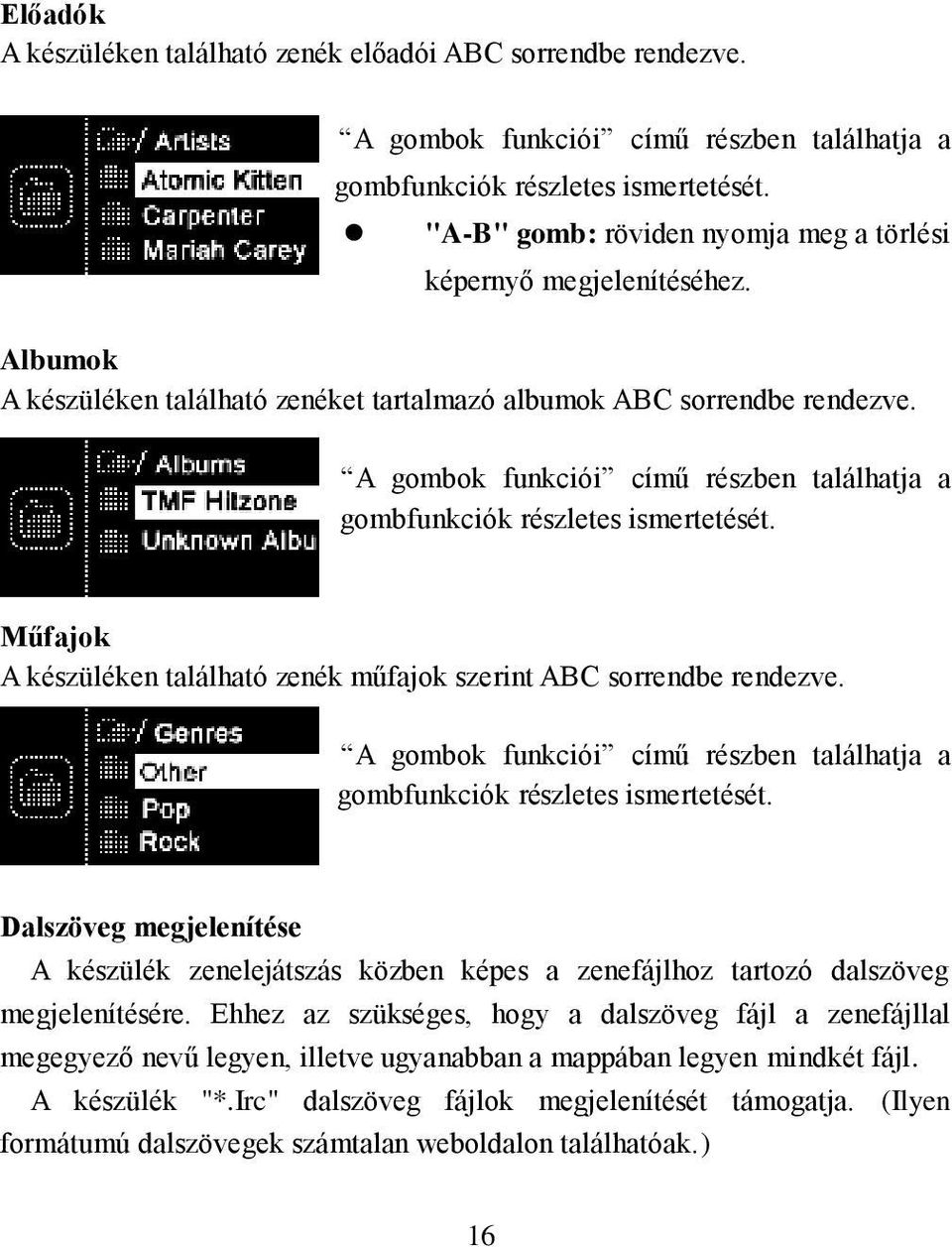 A gombok funkciói című részben találhatja a gombfunkciók részletes ismertetését. Műfajok A készüléken található zenék műfajok szerint ABC sorrendbe rendezve.