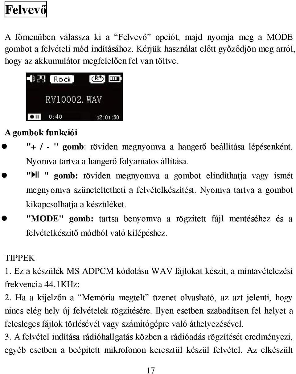 " " gomb: röviden megnyomva a gombot elindíthatja vagy ismét megnyomva szüneteltetheti a felvételkészítést. Nyomva tartva a gombot kikapcsolhatja a készüléket.