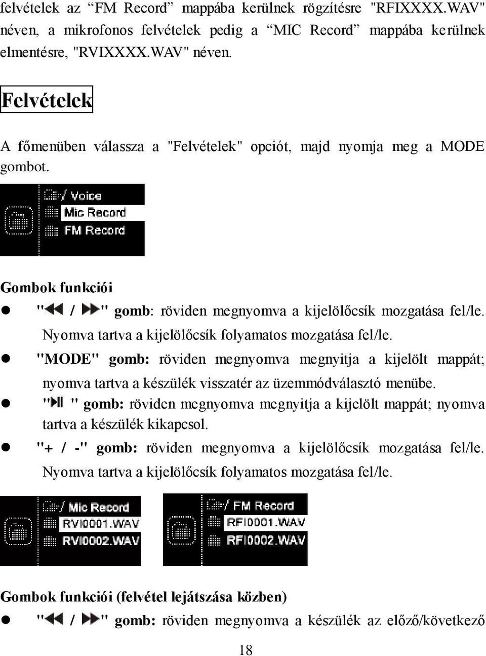 "MODE" gomb: röviden megnyomva megnyitja a kijelölt mappát; nyomva tartva a készülék visszatér az üzemmódválasztó menübe.