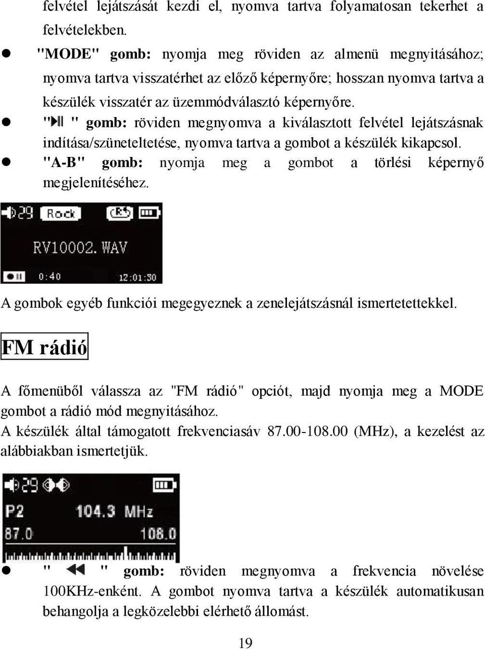 " " gomb: röviden megnyomva a kiválasztott felvétel lejátszásnak indítása/szüneteltetése, nyomva tartva a gombot a készülék kikapcsol.