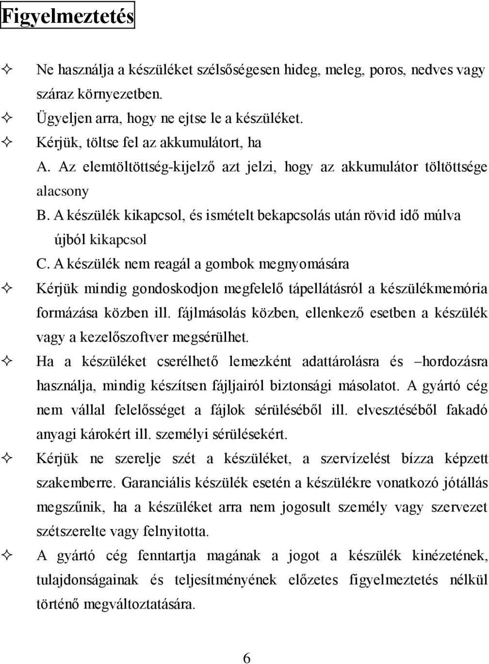 A készülék nem reagál a gombok megnyomására Kérjük mindig gondoskodjon megfelelő tápellátásról a készülékmemória formázása közben ill.