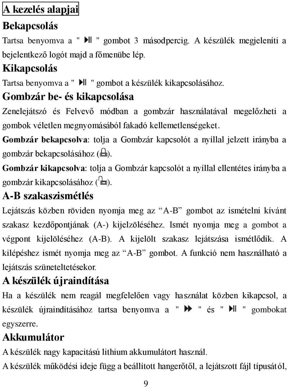 Gombzár be- és kikapcsolása Zenelejátszó és Felvevő módban a gombzár használatával megelőzheti a gombok véletlen megnyomásából fakadó kellemetlenségeket.