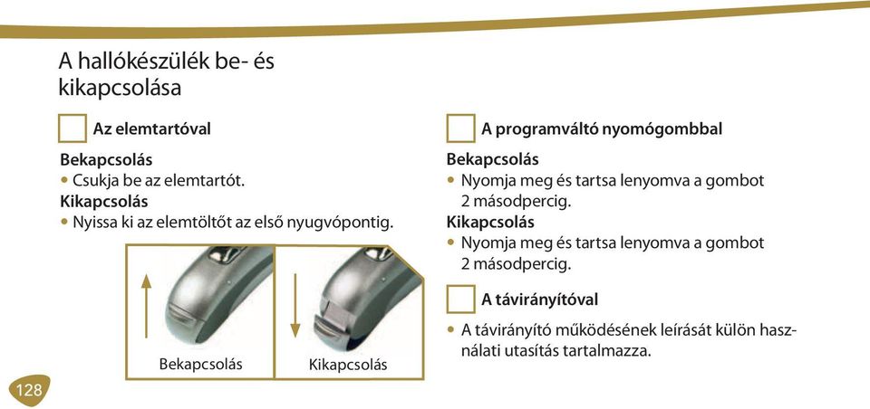 A programváltó nyomógombbal Bekapcsolás Nyomja meg és tartsa lenyomva a gombot 2 másodpercig.