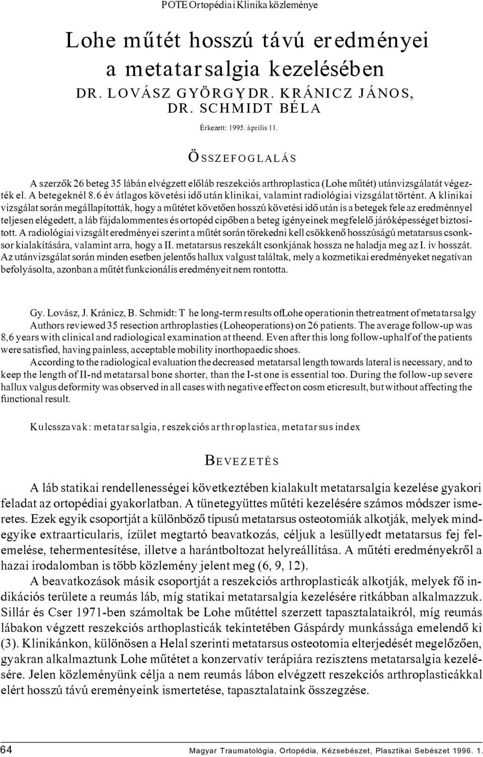 6 év átlagos követési idô után klinikai, valamint radiológiai vizsgálat történt.