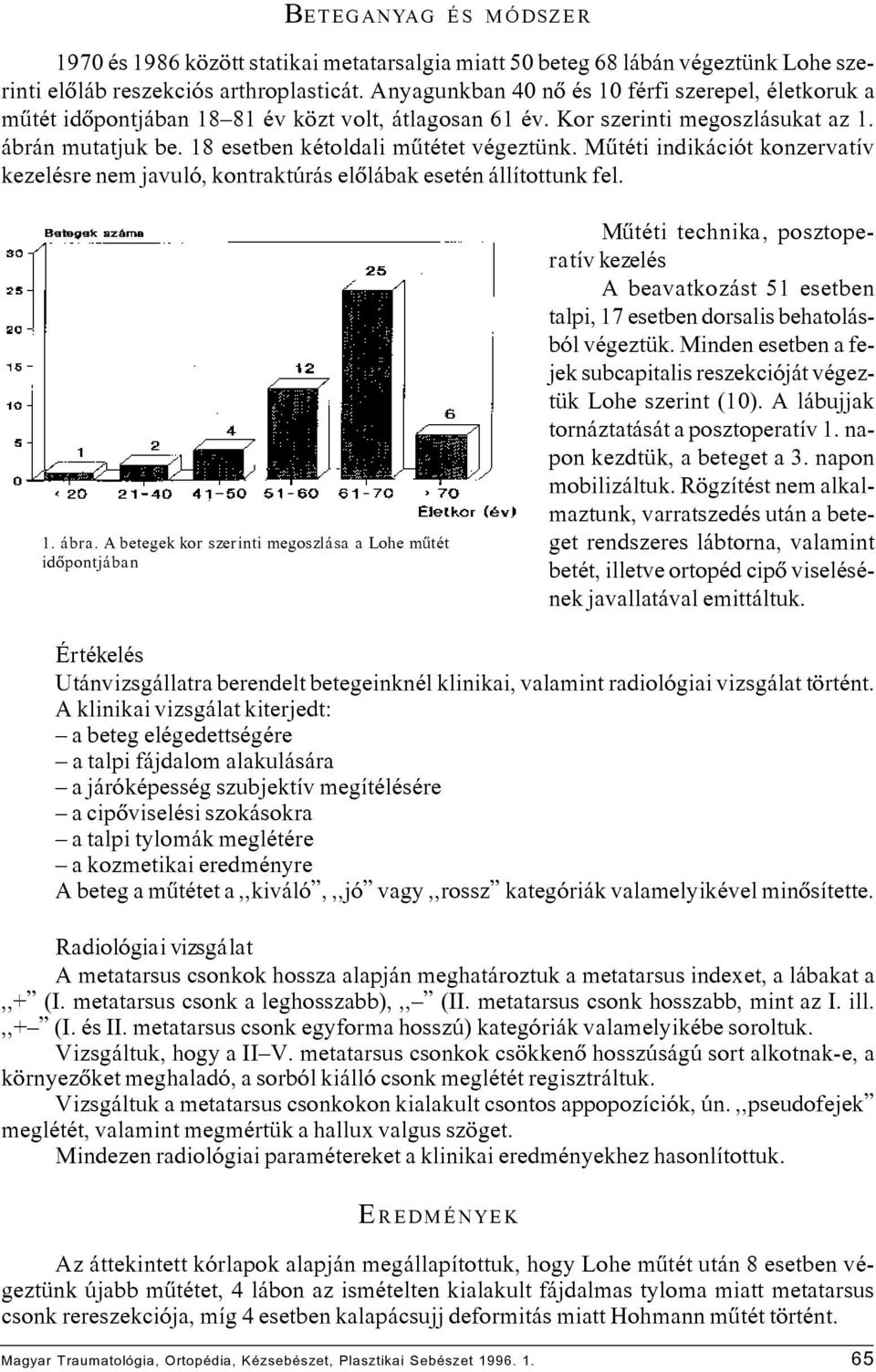 Mûtéti indikációt konzervatív kezelésre nem javuló, kontraktúrás elôlábak esetén állítottunk fel. 1. ábra.