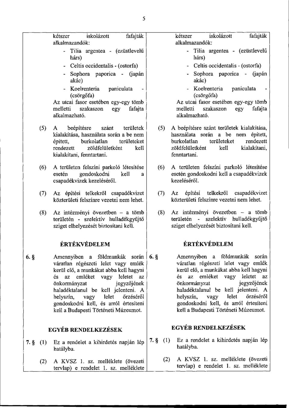 (5) A beépítésre szánt területek kialakítása, használata során a be nem épített, burkolatlan területeket rendezett zöldfelületként kell kialakítani, fenntartani.