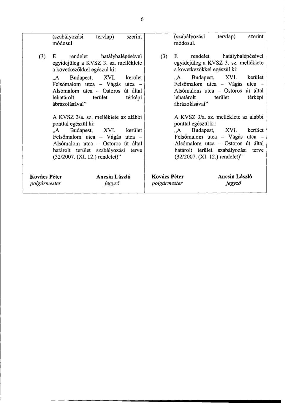 kerület Felsőmalom utca - Vágás utca - Felsőmalom utca - Vágás utca - Alsómalom utca - Ostoros út által Alsómalom utca - Ostoros út által lehatárolt terület térképi lehatárolt terület térképi