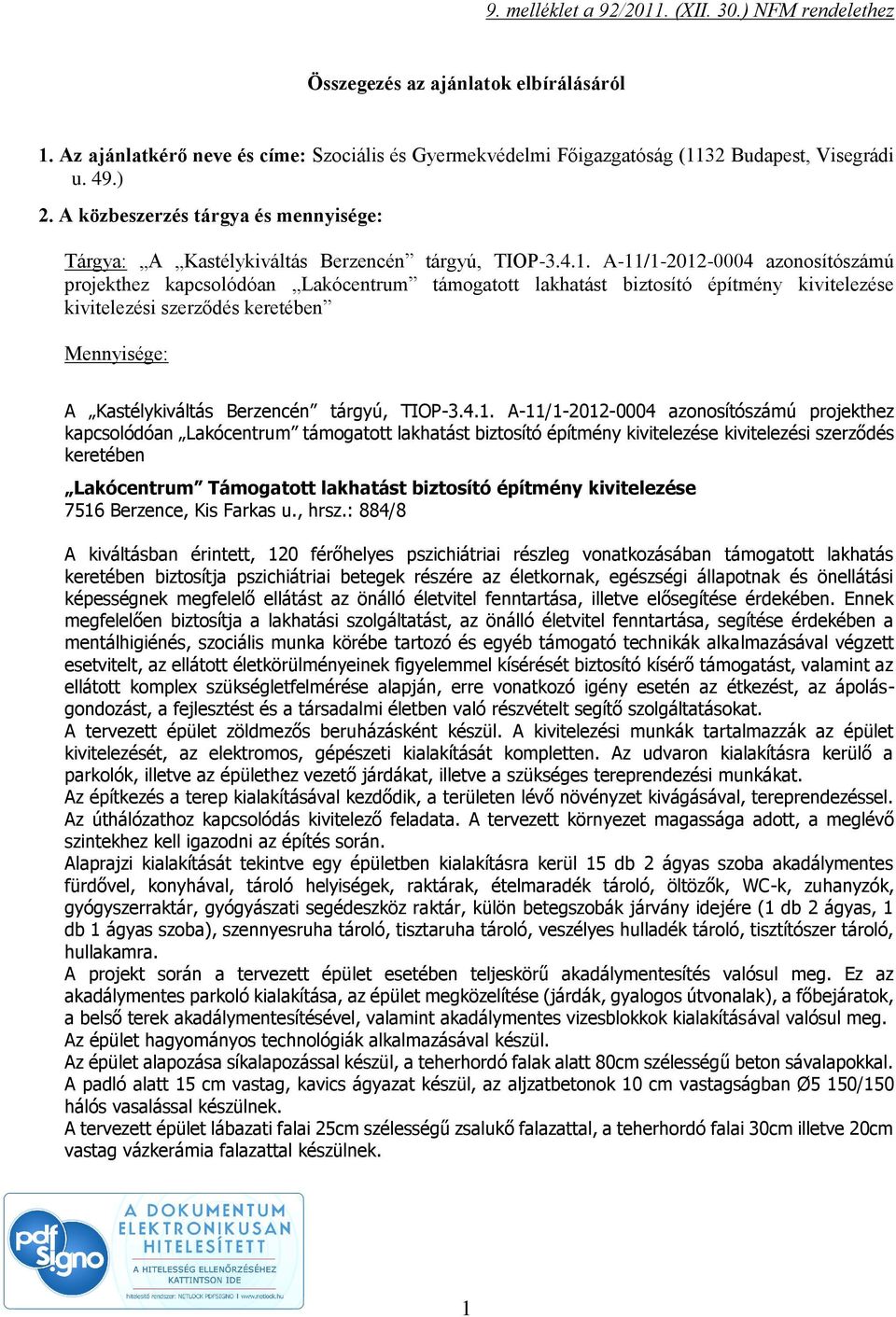 A-11/1-2012-0004 azonosítószámú projekthez kapcsolódóan Lakócentrum támogatott lakhatást biztosító építmény kivitelezése kivitelezési szerződés keretében Mennyisége: A Kastélykiváltás Berzencén