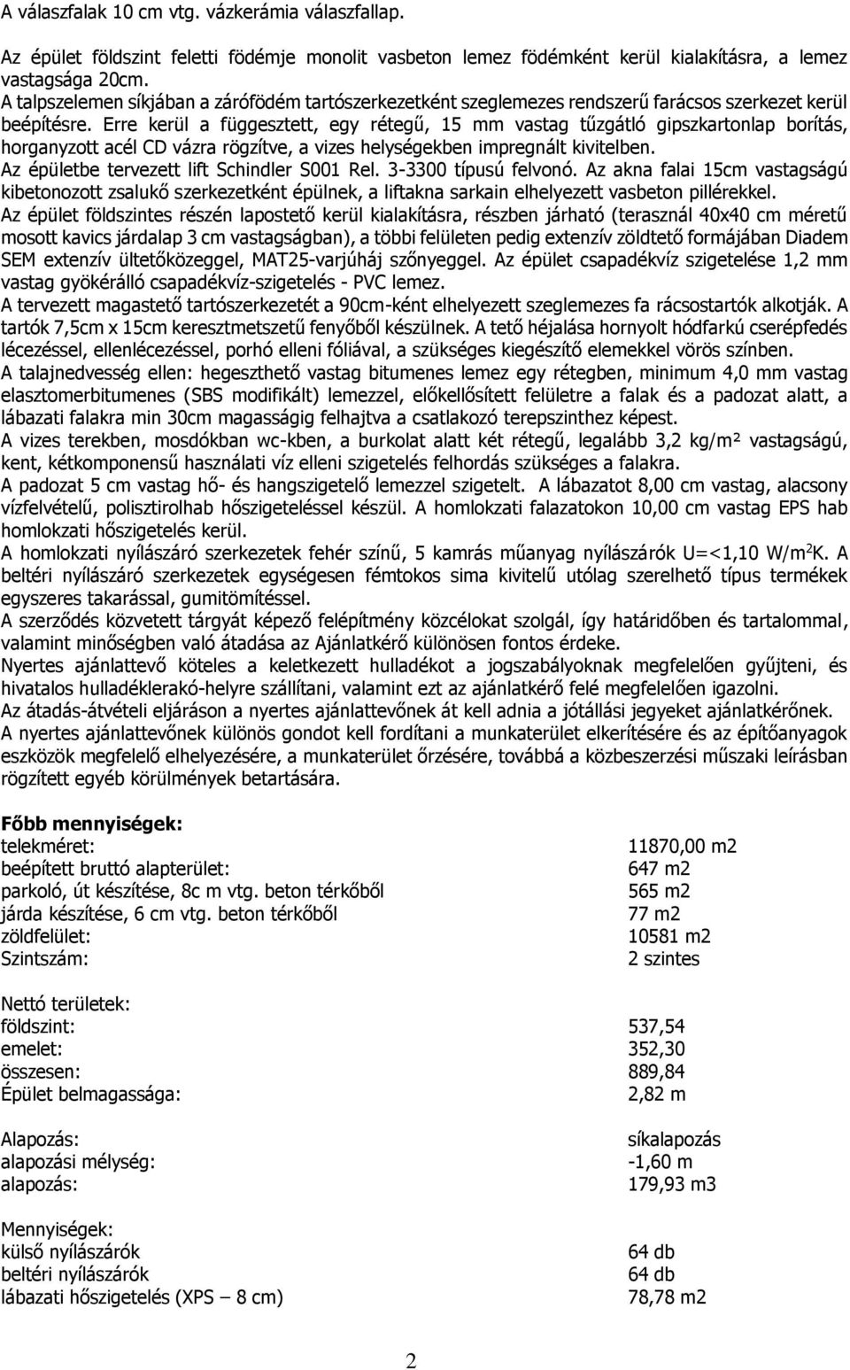 Erre kerül a függesztett, egy rétegű, 15 mm vastag tűzgátló gipszkartonlap borítás, horganyzott acél CD vázra rögzítve, a vizes helységekben impregnált kivitelben.