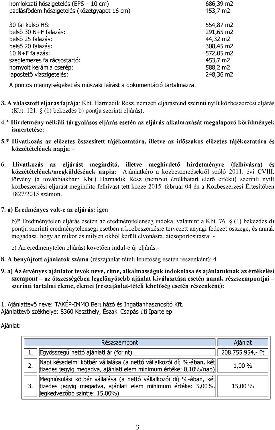 dokumentáció tartalmazza. 3. A választott eljárás fajtája: Kbt. Harmadik Rész, nemzeti eljárásrend szerinti nyílt közbeszerzési eljárás (Kbt. 121. (1) bekezdés b) pontja szerinti eljárás). 4.