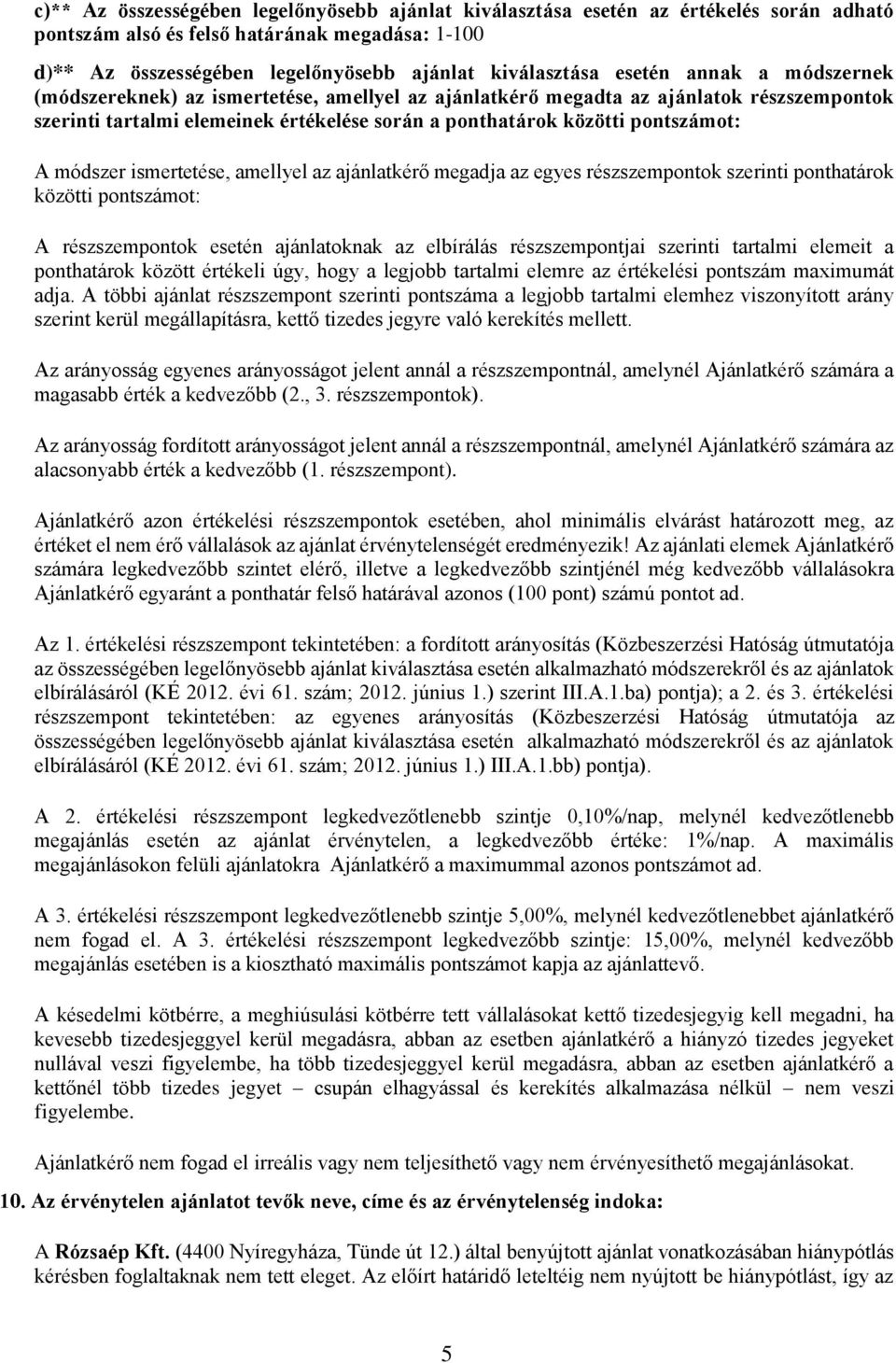 módszer ismertetése, amellyel az ajánlatkérő megadja az egyes részszempontok szerinti ponthatárok közötti pontszámot: A részszempontok esetén ajánlatoknak az elbírálás részszempontjai szerinti