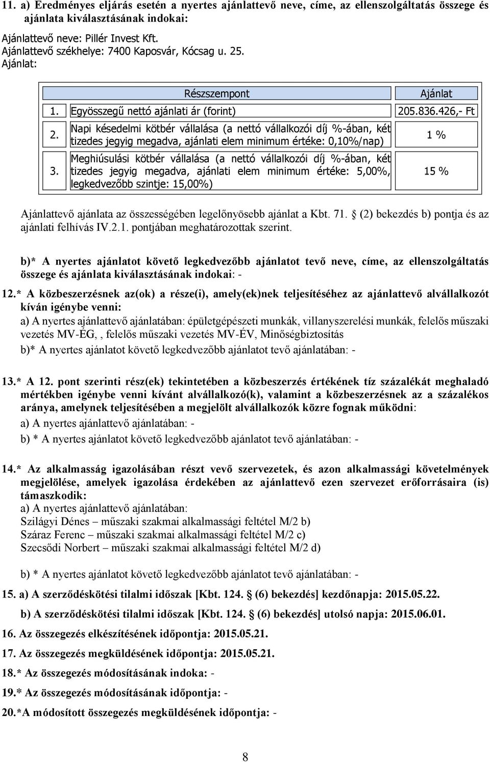 Napi késedelmi kötbér vállalása (a nettó vállalkozói díj %-ában, két tizedes jegyig megadva, ajánlati elem minimum értéke: 0,10%/nap) Meghiúsulási kötbér vállalása (a nettó vállalkozói díj %-ában,