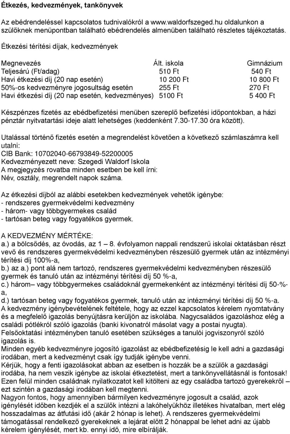 iskola Gimnázium Teljesárú (Ft/adag) 510 Ft 540 Ft Havi étkezési díj (20 nap esetén) 10 200 Ft 10 800 Ft 50%-os kedvezményre jogosultság esetén 255 Ft 270 Ft Havi étkezési díj (20 nap esetén,