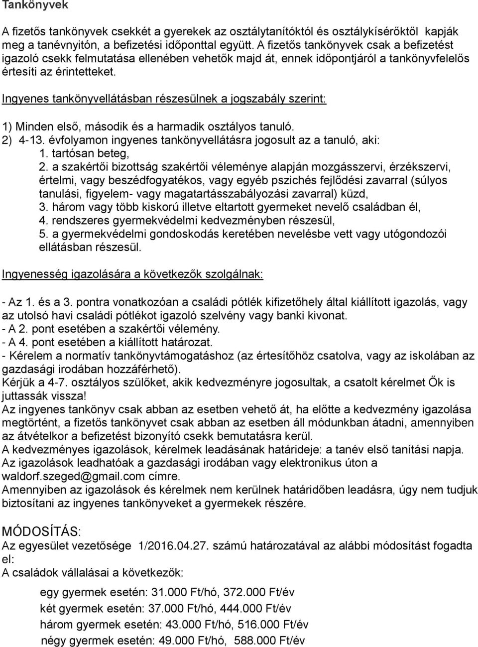 Ingyenes tankönyvellátásban részesülnek a jogszabály szerint: 1) Minden első, második és a harmadik osztályos tanuló. 2) 4-13. évfolyamon ingyenes tankönyvellátásra jogosult az a tanuló, aki: 1.