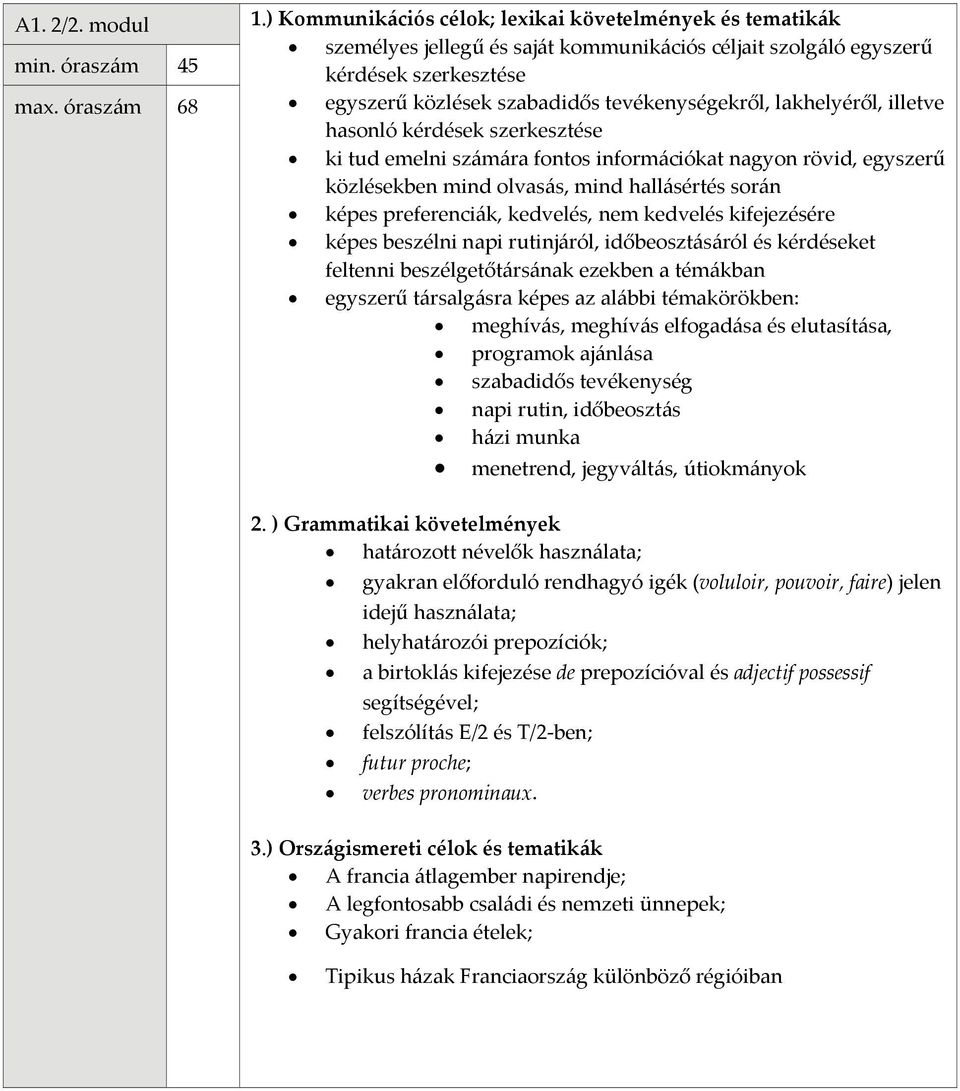 olvasás, mind hallásértés során képes preferenciák, kedvelés, nem kedvelés kifejezésére képes beszélni napi rutinjáról, időbeosztásáról és kérdéseket feltenni beszélgetőtársának ezekben a témákban