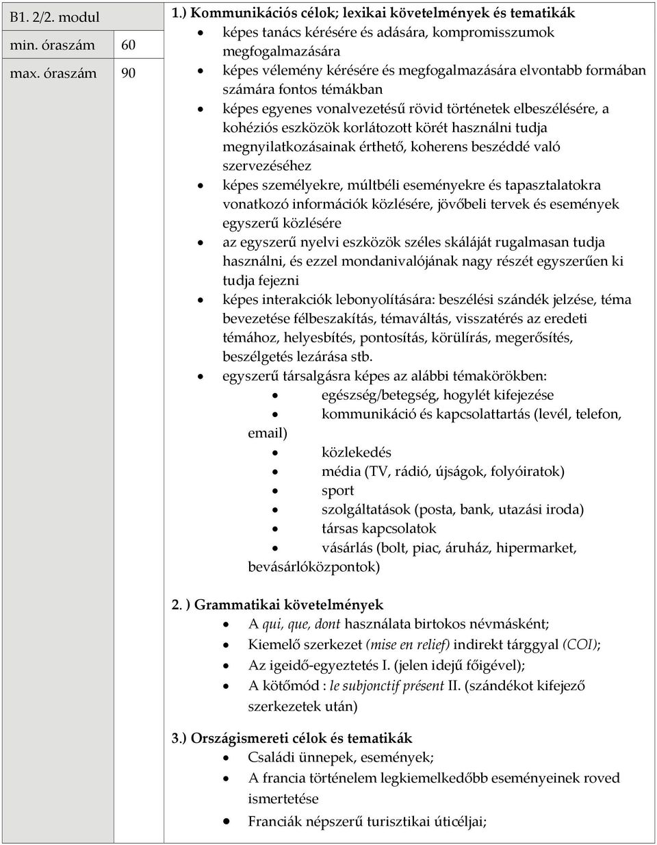 használni tudja megnyilatkozásainak érthető, koherens beszéddé való szervezéséhez képes személyekre, múltbéli eseményekre és tapasztalatokra vonatkozó információk közlésére, jövőbeli tervek és