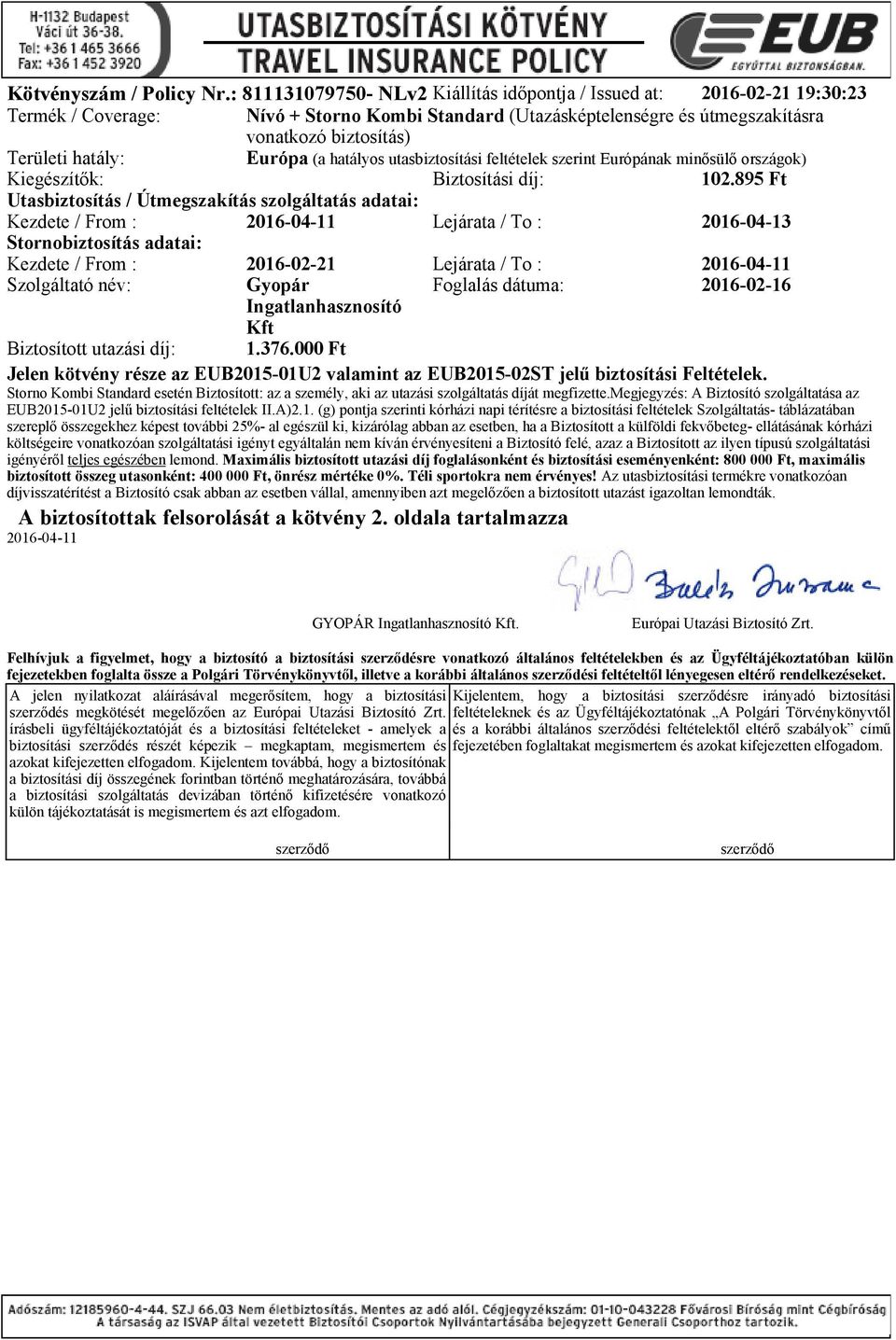 hatály: Európa (a hatályos utasbiztosítási feltételek szerint Európának minősülő országok) Kiegészítők: Biztosítási díj: 102.