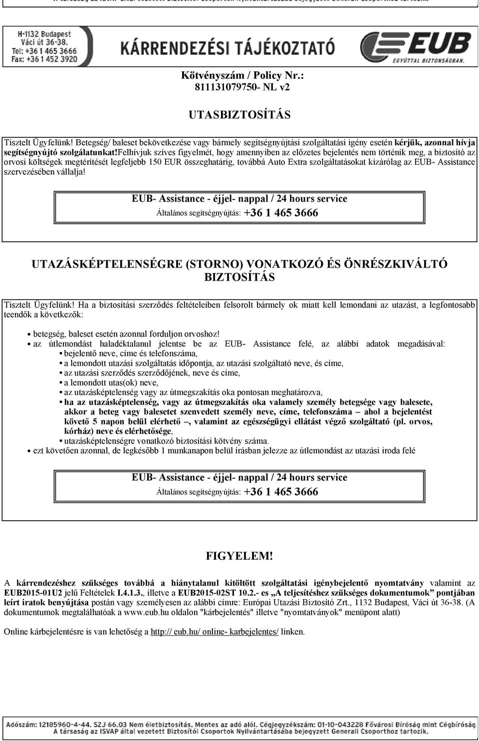 felhívjuk szíves figyelmét, hogy amennyiben az előzetes bejelentés nem történik meg, a biztosító az orvosi költségek megtérítését legfeljebb 150 EUR összeghatárig, továbbá Auto Extra szolgáltatásokat