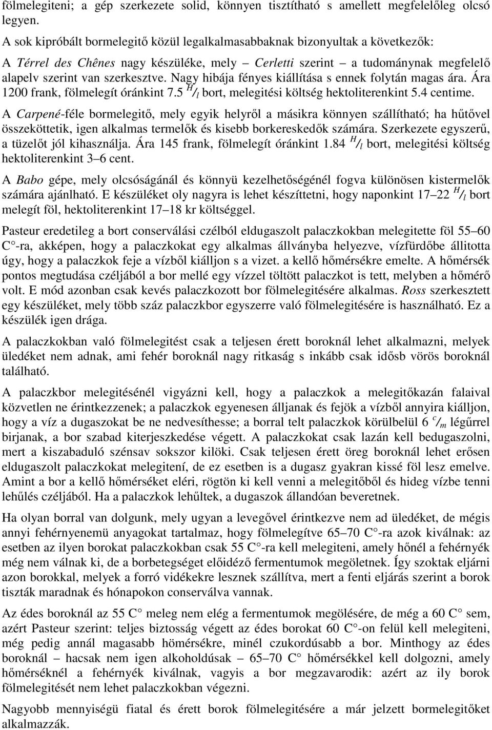 Nagy hibája fényes kiállítása s ennek folytán magas ára. Ára 1200 frank, fölmelegít óránkint 7.5 H / l bort, melegitési költség hektoliterenkint 5.4 centime.