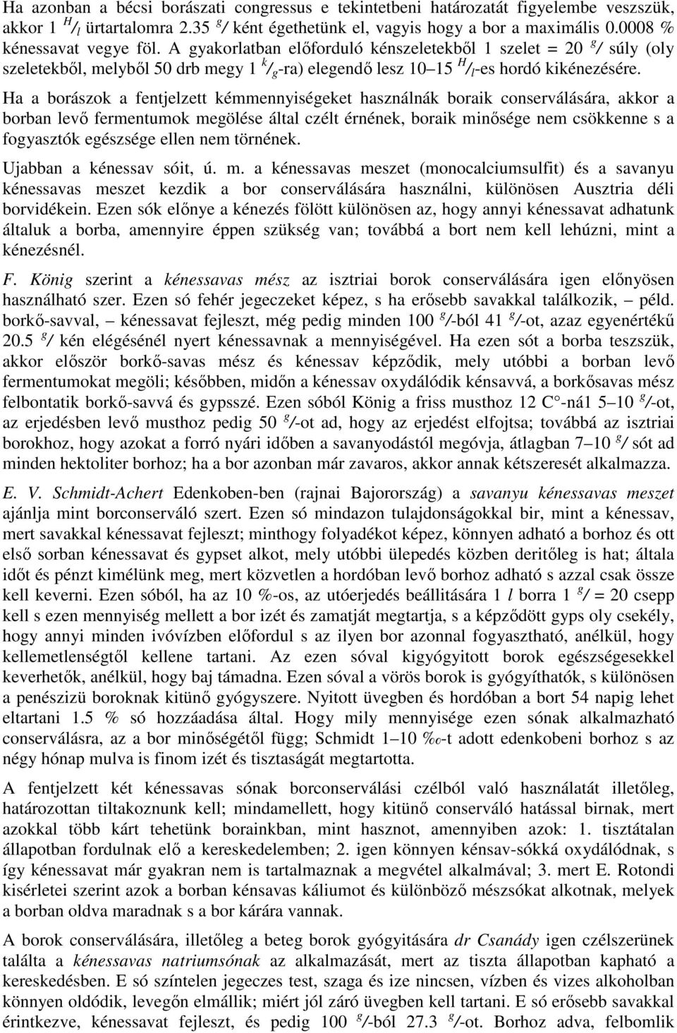 Ha a borászok a fentjelzett kémmennyiségeket használnák boraik conserválására, akkor a borban levı fermentumok megölése által czélt érnének, boraik minısége nem csökkenne s a fogyasztók egészsége