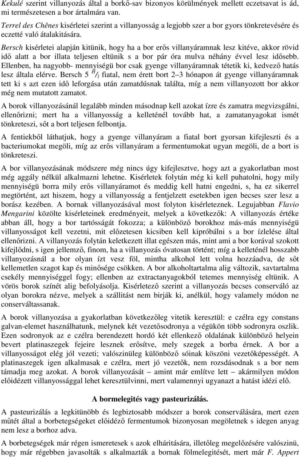 Bersch kisérletei alapján kitünik, hogy ha a bor erıs villanyáramnak lesz kitéve, akkor rövid idı alatt a bor illata teljesen eltünik s a bor pár óra mulva néhány évvel lesz idısebb.