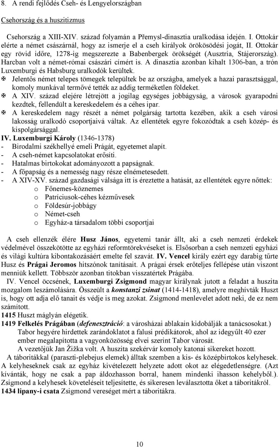 Harcban volt a német-római császári címért is. A dinasztia azonban kihalt 1306-ban, a trón Luxemburgi és Habsburg uralkodók kerültek.
