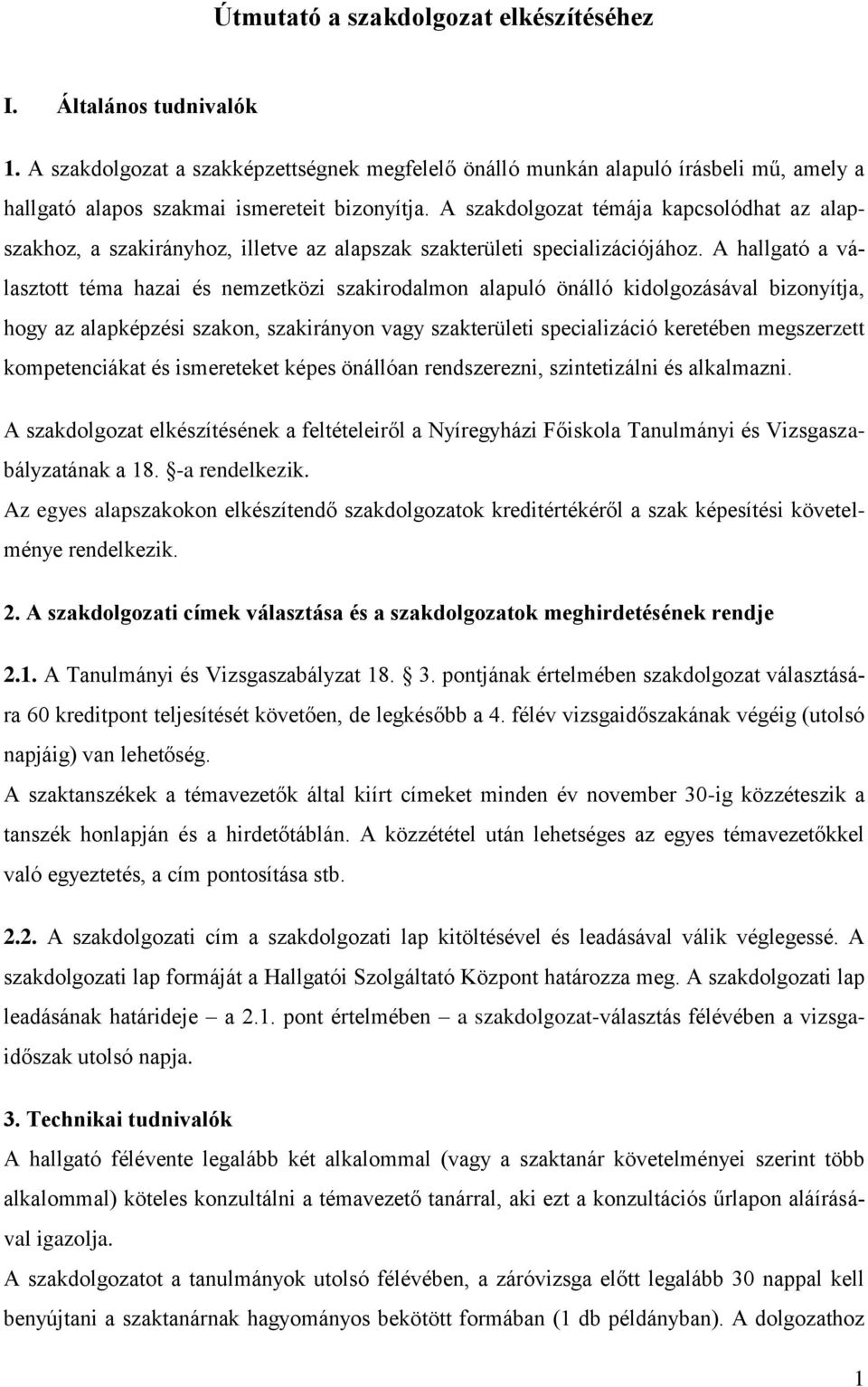 A hallgató a választott téma hazai és nemzetközi szakirodalmon alapuló önálló kidolgozásával bizonyítja, hogy az alapképzési szakon, szakirányon vagy szakterületi specializáció keretében megszerzett