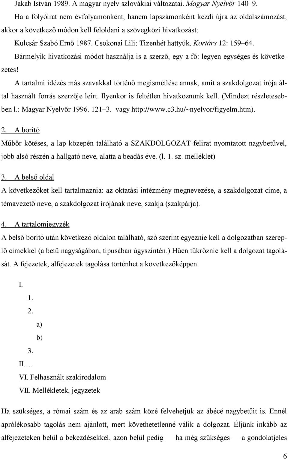 Csokonai Lili: Tizenhét hattyúk. Kortárs 12: 159 64. Bármelyik hivatkozási módot használja is a szerző, egy a fő: legyen egységes és következetes!