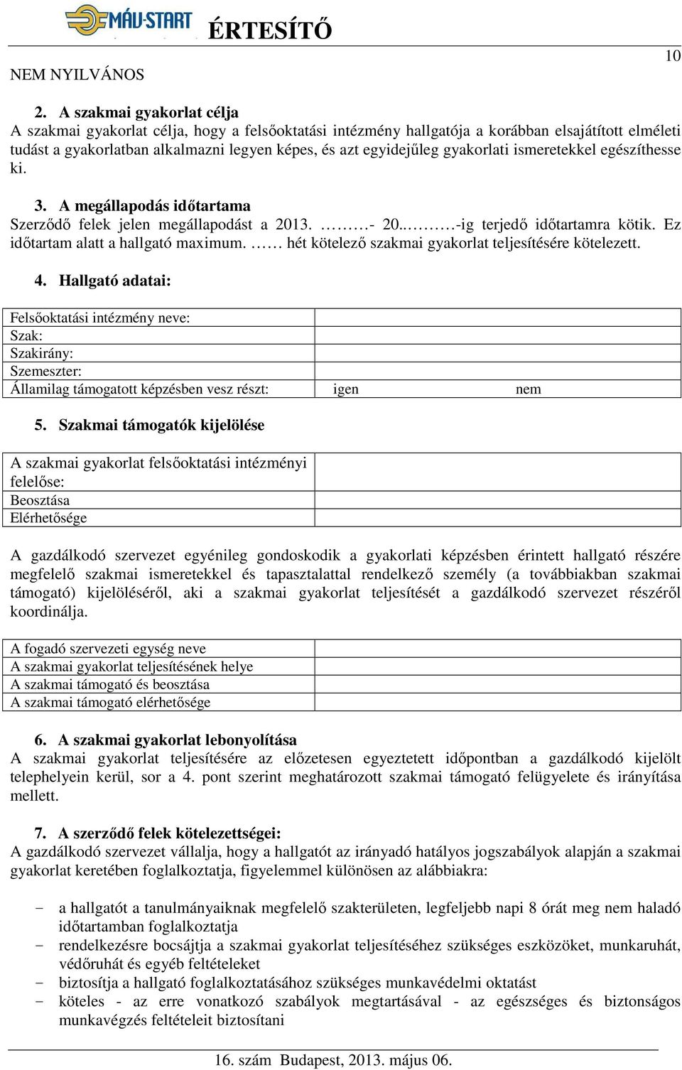 gyakorlati ismeretekkel egészíthesse ki. 3. A megállapodás időtartama Szerződő felek jelen megállapodást a 2013. - 20.. -ig terjedő időtartamra kötik. Ez időtartam alatt a hallgató maximum.