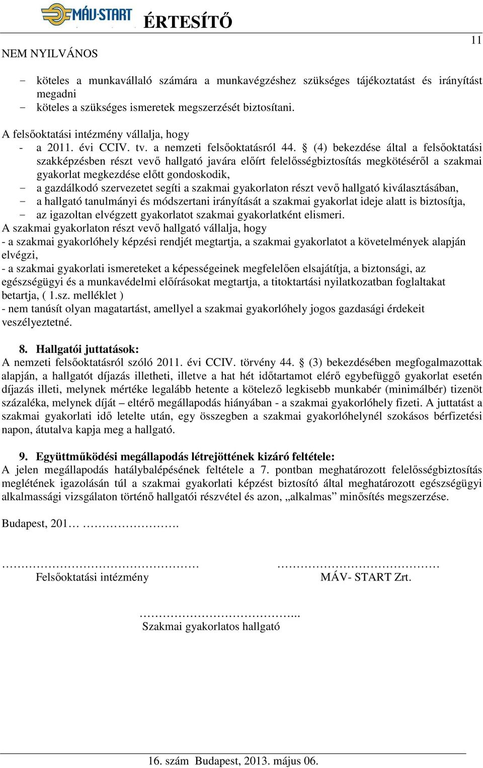 (4) bekezdése által a felsőoktatási szakképzésben részt vevő hallgató javára előírt felelősségbiztosítás megkötéséről a szakmai gyakorlat megkezdése előtt gondoskodik, - a gazdálkodó szervezetet