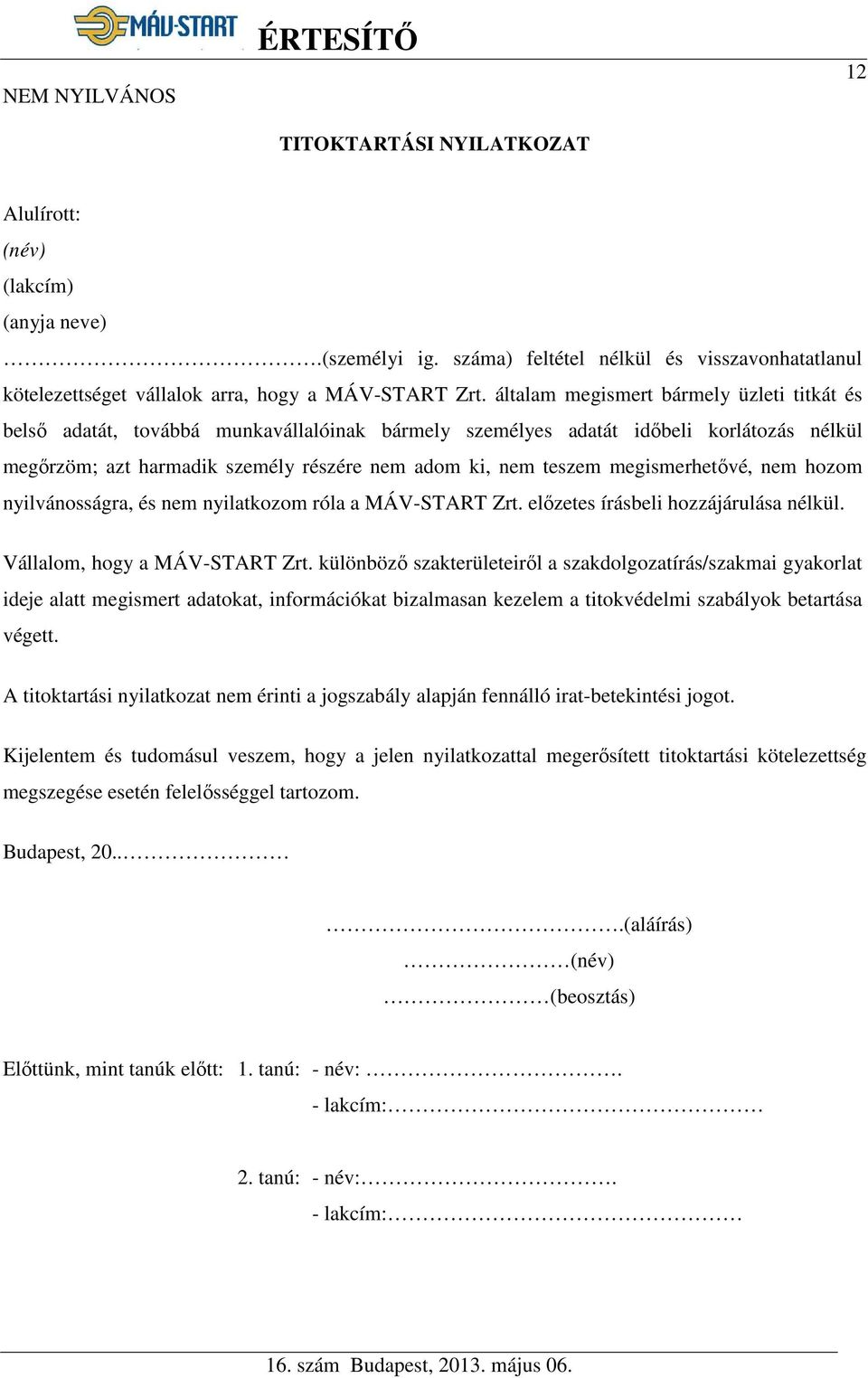 általam megismert bármely üzleti titkát és belső adatát, továbbá munkavállalóinak bármely személyes adatát időbeli korlátozás nélkül megőrzöm; azt harmadik személy részére nem adom ki, nem teszem