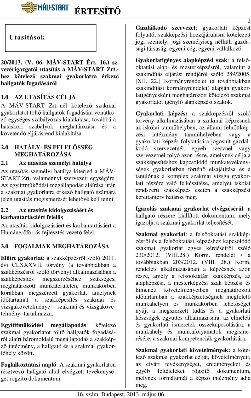 -nél kötelező szakmai gyakorlatot töltő hallgatók fogadására vonatkozó egységes szabályozás kialakítása, továbbá a hatásköri szabályok meghatározása és a követendő eljárásrend kialakítása. 2.