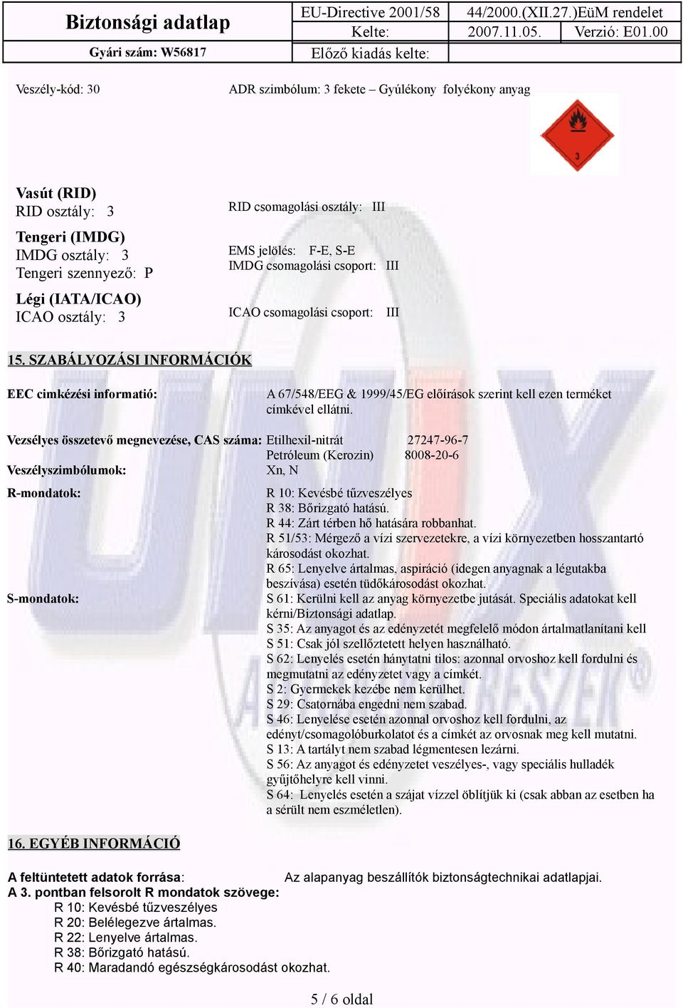 SZABÁLYOZÁSI INFORMÁCIÓK EEC cimkézési informatió: A 67/548/EEG & 1999/45/EG előírások szerint kell ezen terméket címkével ellátni.