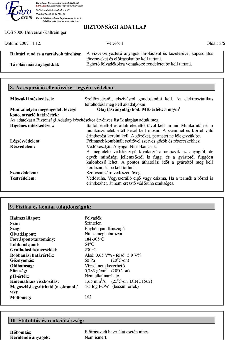 Éghetőfolyadékokra vonatkozó rendeletet be kell tartani. 8. Az expozíció ellenőrzése egyéni védelem: Műszaki intézkedések: Szellőztetésről, elszívásról gondoskodni kell.