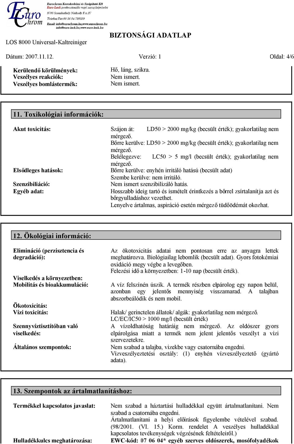 Belélegezve: LC50 > 5 mg/l (becsült érték); gyakorlatilag nem mérgező. Elsődleges hatások: Bőrre kerülve: enyhén irritáló hatású (becsült adat) Szembe kerülve: nem irritáló.