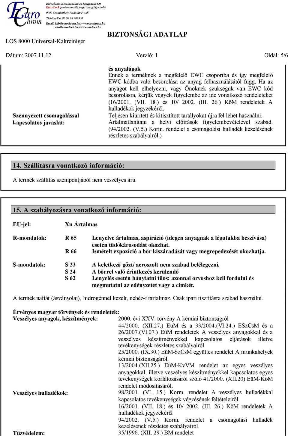 Ha az anyagot kell elhelyezni, vagy Önöknek szükségük van EWC kód besorolásra, kérjük vegyék figyelembe az ide vonatkozó rendeleteket (16/2001. (VII. 18.) és 10/ 2002. (III. 26.