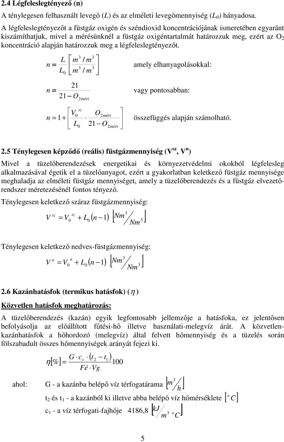 alapján határozzuk meg a légfeleslegtényezőt. L m / m n = amely elhanyagolásokkal: L0 m / m n = vagy pontosabban: O2 mért sz V 0 O2mért n = 1 + összefüggés alapján számolható. L0 O2mért 2.