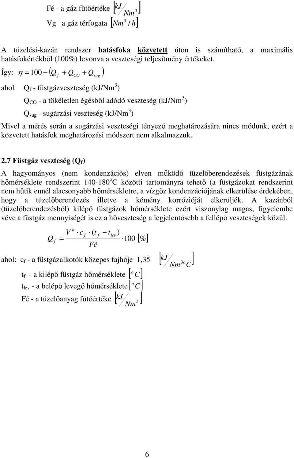 Így: η = 100 ( Q + Q + Q ) f CO sug ahol Q f - füstgázveszteség (kj/ ) Q CO - a tökéletlen égésből adódó veszteség (kj/ ) Q sug - sugárzási veszteség (kj/ ) Mivel a mérés során a sugárzási veszteségi