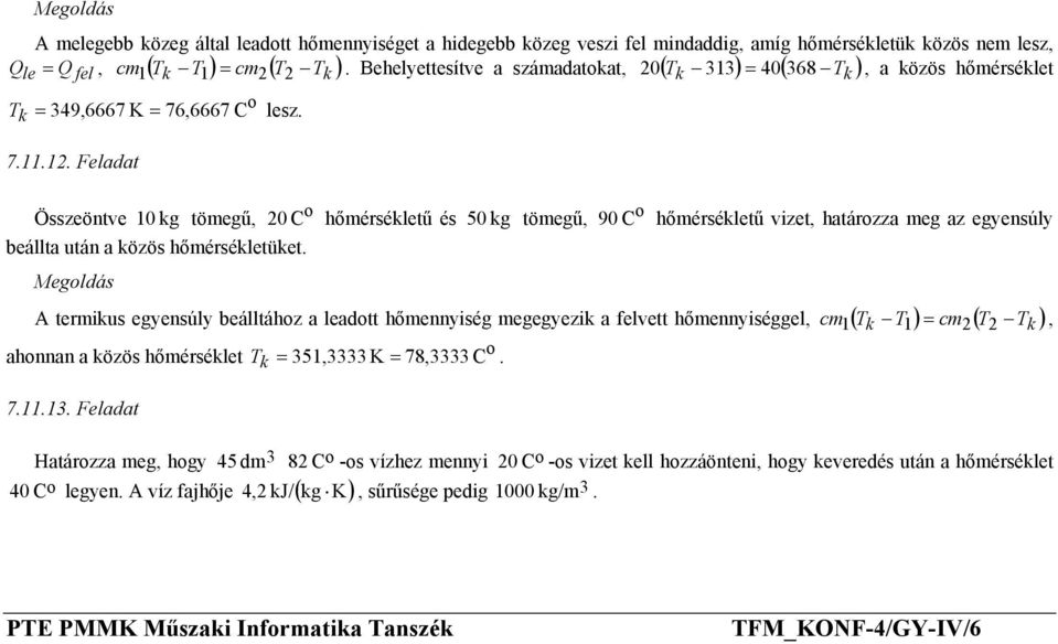 hőmérsékletű vizet, határzza meg az egyensúly A termikus egyensúly beálltáhz a leadtt hőmennyiség megegyezik a felvett hőmennyiséggel, cm ( T T ) = cm ( T ) ahnnan a közös hőmérséklet T = 351,3333 K