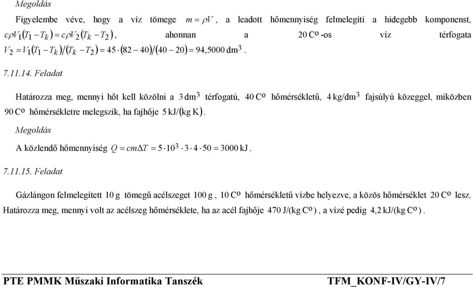 melegszik, ha fajhője 5 kj/ ( kg K) A közlendő hőmennyiség Q = cm T = 5 103 3 4 50 = 3000 kj 71115 Feladat Gázlángn felmelegített 10 g tömegű acélszeget 100 g, 10 C hőmérsékletű vízbe