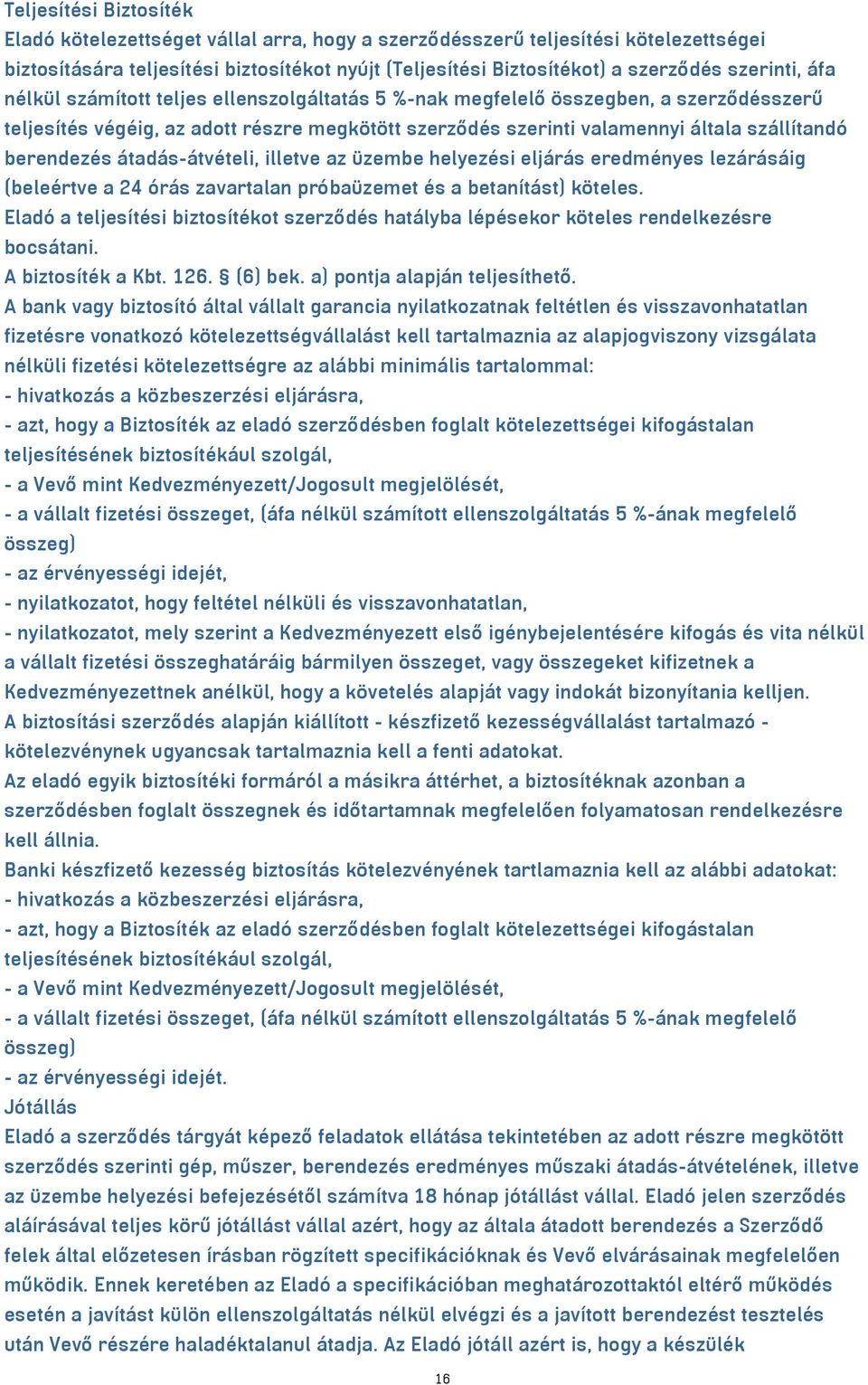 berendezés átadás-átvételi, illetve az üzembe helyezési eljárás eredményes lezárásáig (beleértve a 24 órás zavartalan próbaüzemet és a betanítást) köteles.