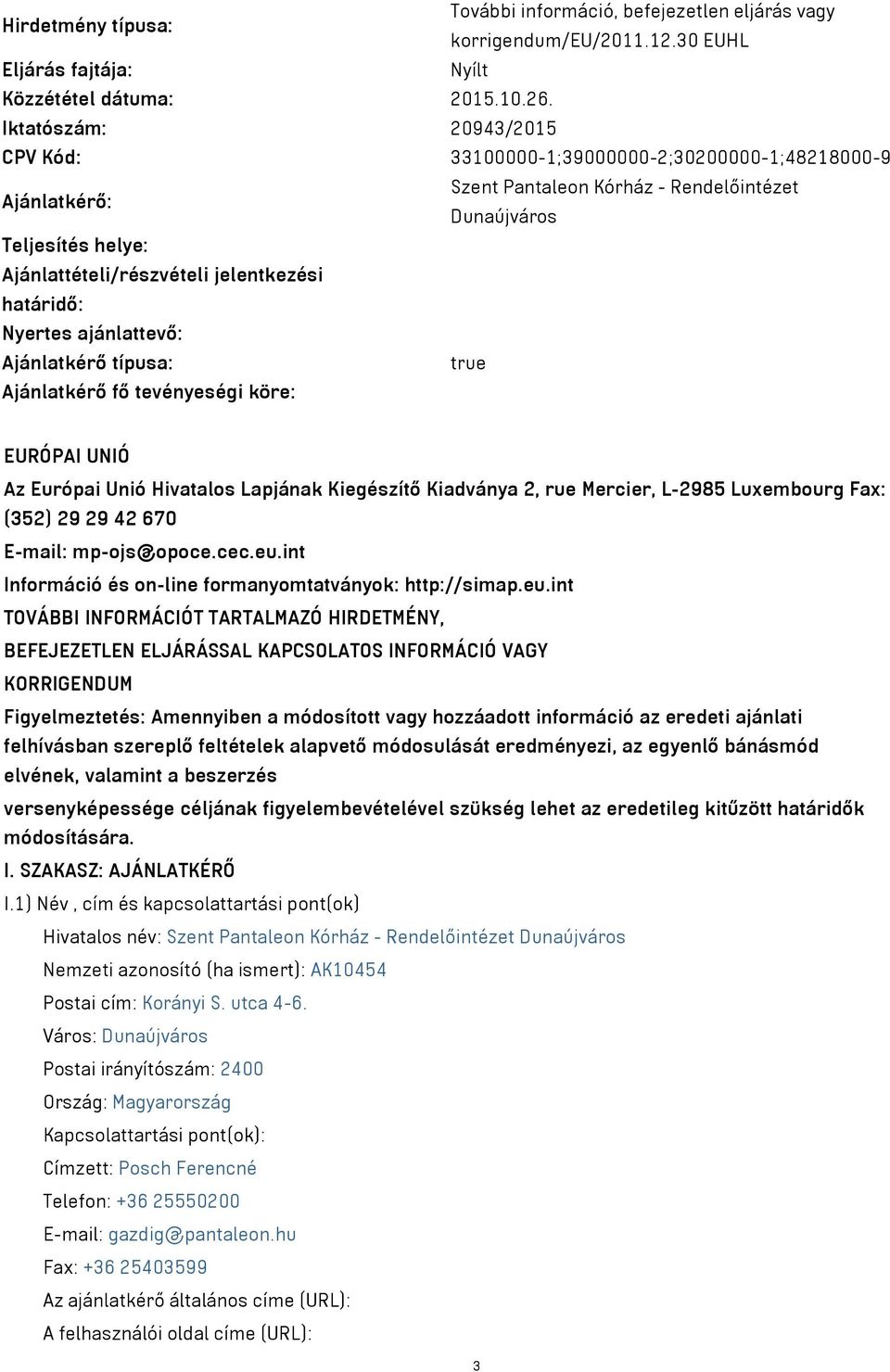 határidő: Nyertes ajánlattevő: Ajánlatkérő típusa: true Ajánlatkérő fő tevényeségi köre: EURÓPAI UNIÓ Az Európai Unió Hivatalos Lapjának Kiegészítő Kiadványa 2, rue Mercier, L-2985 Luxembourg Fax: