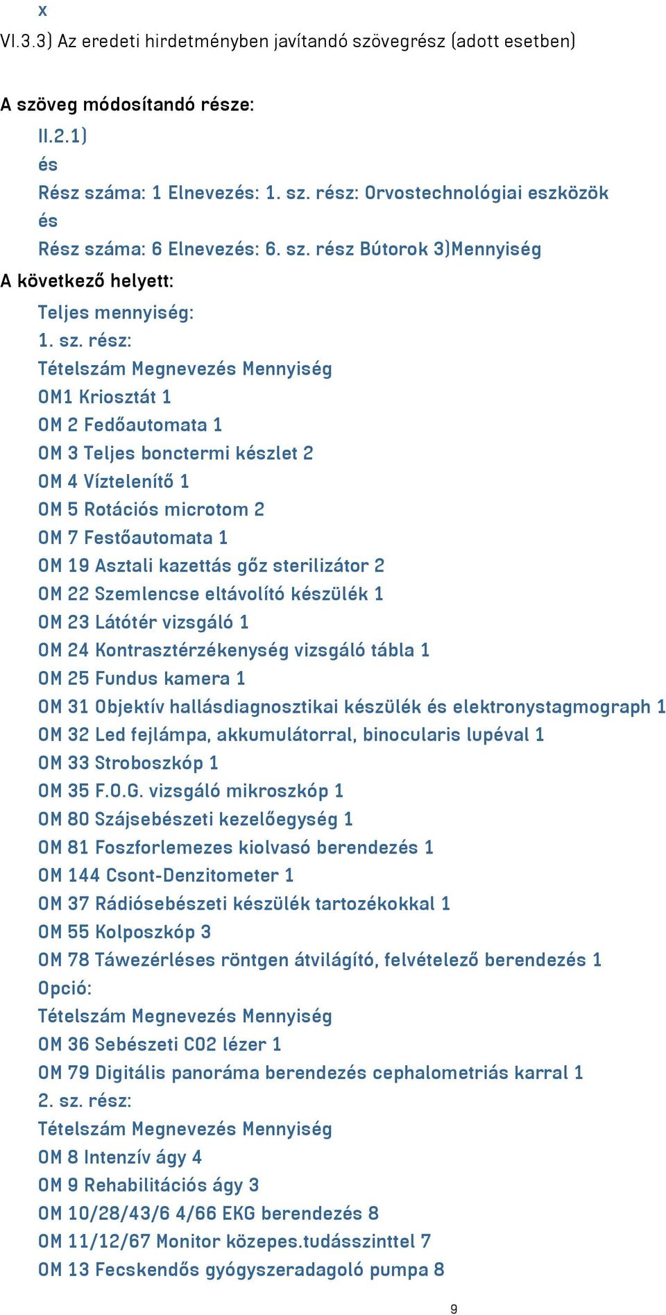 rész: Tételszám Megnevezés Mennyiség OM1 Kriosztát 1 OM 2 Fedőautomata 1 OM 3 Teljes bonctermi készlet 2 OM 4 Víztelenítő 1 OM 5 Rotációs microtom 2 OM 7 Festőautomata 1 OM 19 Asztali kazettás gőz