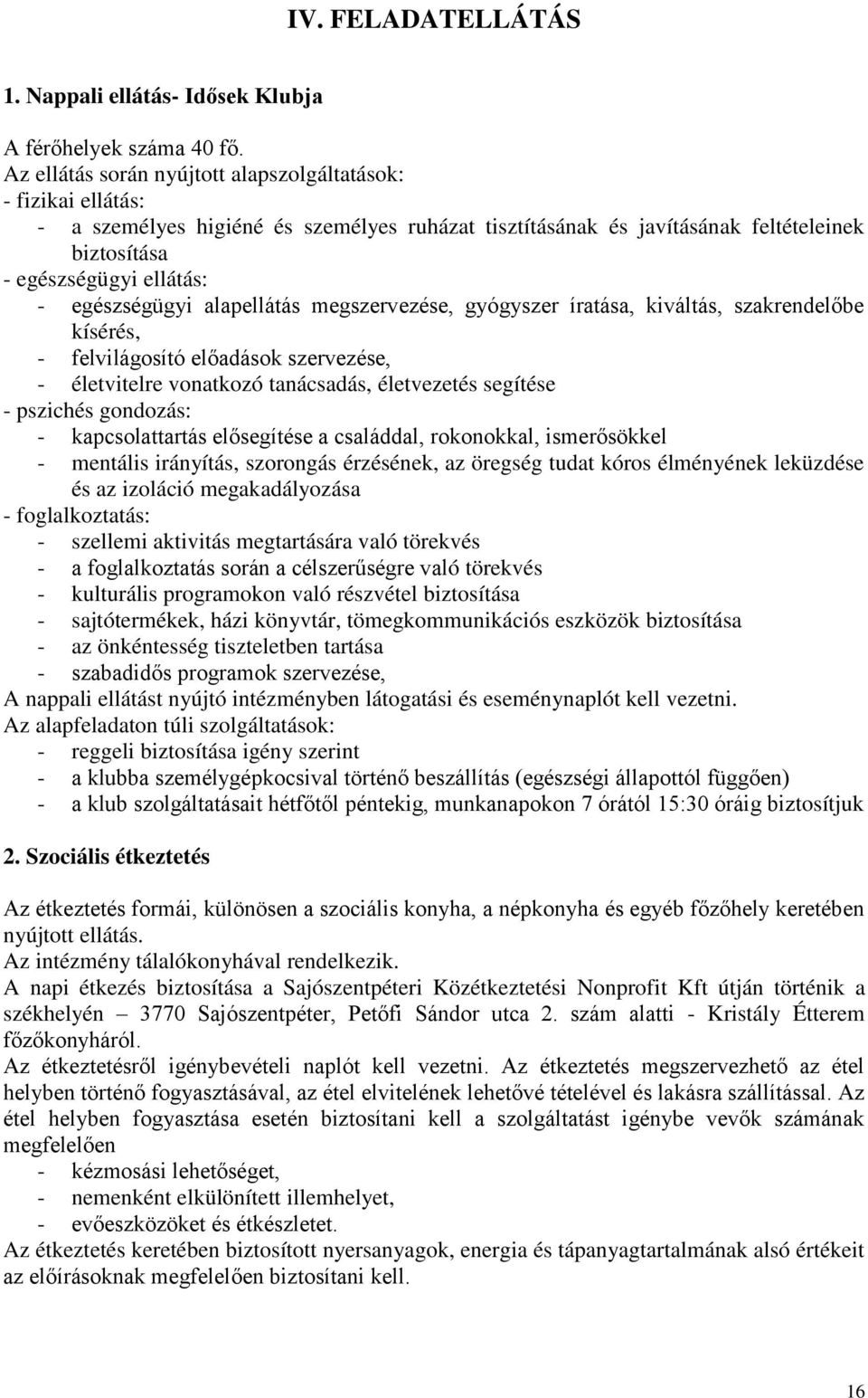 egészségügyi alapellátás megszervezése, gyógyszer íratása, kiváltás, szakrendelőbe kísérés, - felvilágosító előadások szervezése, - életvitelre vonatkozó tanácsadás, életvezetés segítése - pszichés