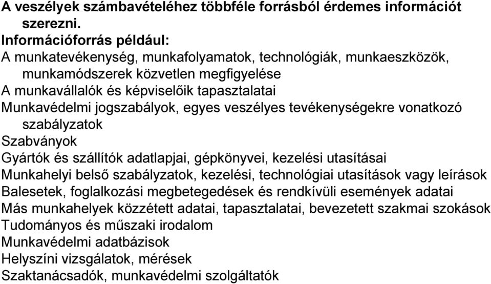 jogszabályok, egyes veszélyes tevékenységekre vonatkozó szabályzatok Szabványok Gyártók és szállítók adatlapjai, gépkönyvei, kezelési utasításai Munkahelyi belső szabályzatok, kezelési,