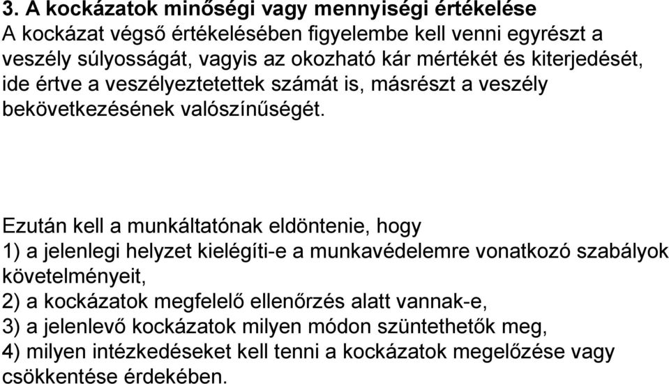 Ezután kell a munkáltatónak eldöntenie, hogy 1) a jelenlegi helyzet kielégíti-e a munkavédelemre vonatkozó szabályok követelményeit, 2) a kockázatok