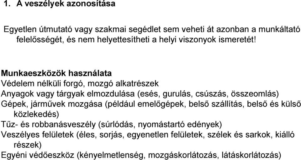 Munkaeszközök használata Védelem nélküli forgó, mozgó alkatrészek Anyagok vagy tárgyak elmozdulása (esés, gurulás, csúszás, összeomlás) Gépek, járművek