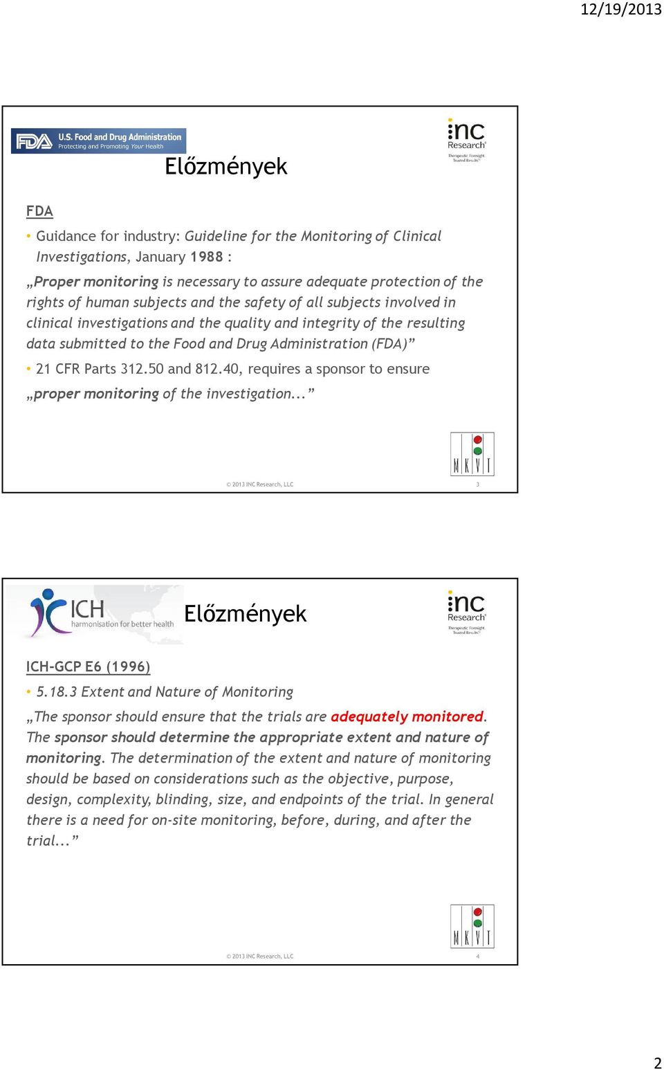 50 and 812.40, requires a sponsor to ensure proper monitoring of the investigation... 2013 INC Research, LLC 3 Előzmények ICH-GCP E6 (1996) 5.18.