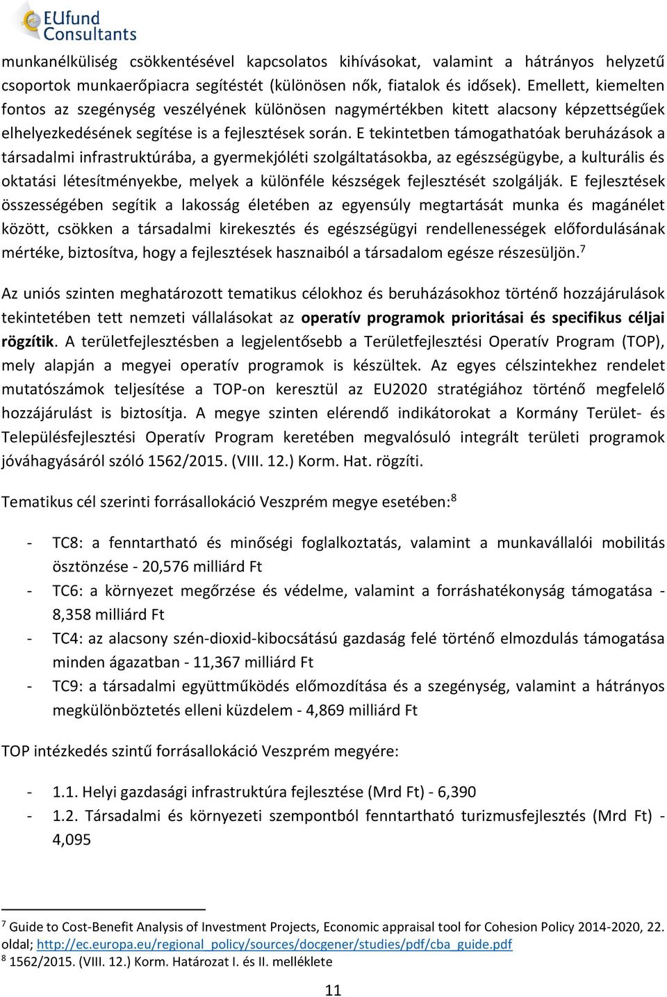 E tekintetben támogathatóak beruházások a társadalmi infrastruktúrába, a gyermekjóléti szolgáltatásokba, az egészségügybe, a kulturális és oktatási létesítményekbe, melyek a különféle készségek