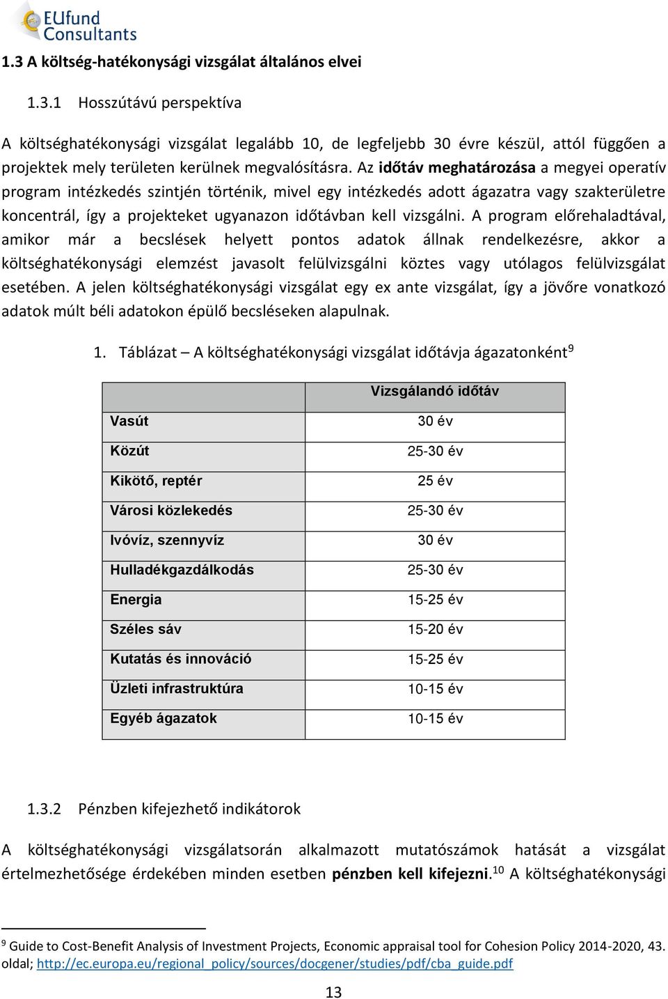 A program előrehaladtával, amikor már a becslések helyett pontos adatok állnak rendelkezésre, akkor a költséghatékonysági elemzést javasolt felülvizsgálni köztes vagy utólagos felülvizsgálat esetében.